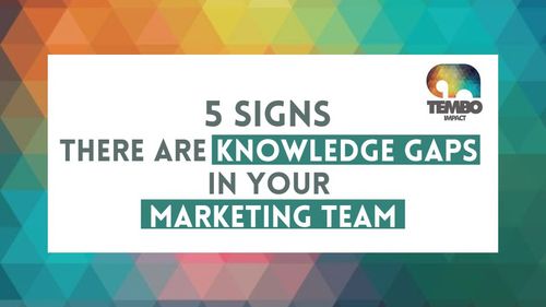 5 signs there are knowledge gaps in your marketing team