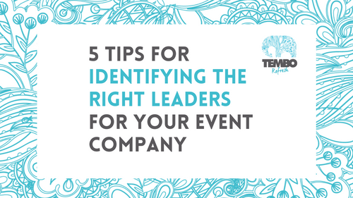 5 tips for identifying the right leaders for your e﻿vent company