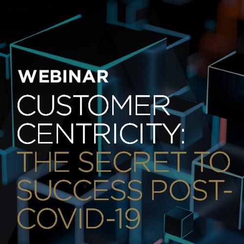 Customer Centricity – The Secret to Success Post-Covid-19