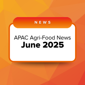 Agri-Food Industry Roundup: Key Developments in APAC – June 2025