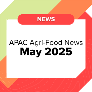 Asia Agri-Food-Tech Digest: May 2025 Roundup