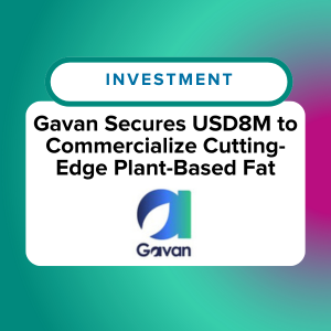 Gavan Secures USD8M to Commercialize Cutting-Edge Plant-Based Fat