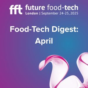 Food-Tech Digest: Recent Highlights from Across the Industry