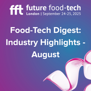 📰 August Food-Tech Roundup: Innovation, Investment & Ingredient Disruption